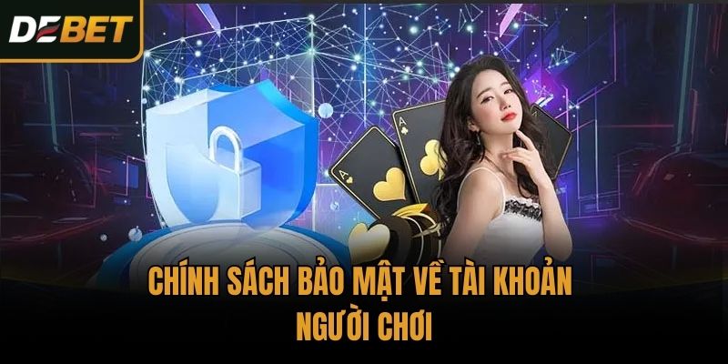 Chính sách bảo mật về tài khoản người chơi