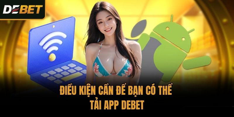 Điều kiện cần để bạn có thể tải app Debet
