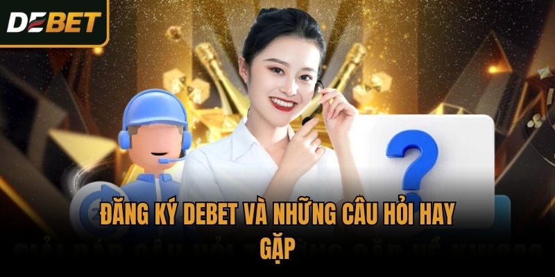 Đăng ký Debet và những câu hỏi hay gặp