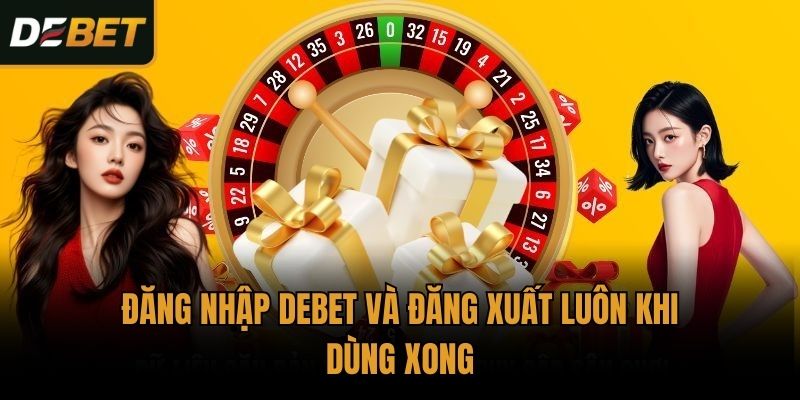 Đăng nhập Debet và đăng xuất luôn khi dùng xong