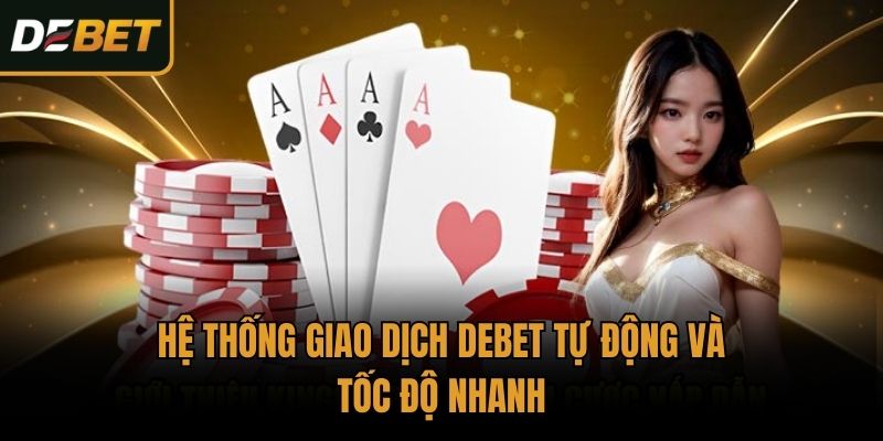 Hệ thống giao dịch Debet tự động và tốc độ nhanh