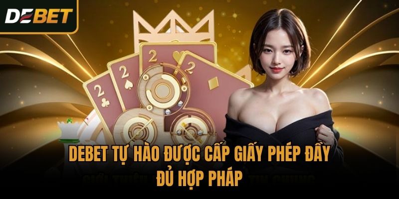 Debet tự hào được cấp giấy phép đầy đủ hợp pháp