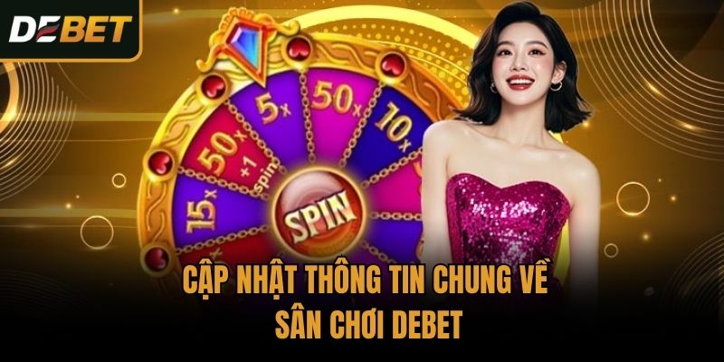Cập nhật thông tin chung về sân chơi Debet