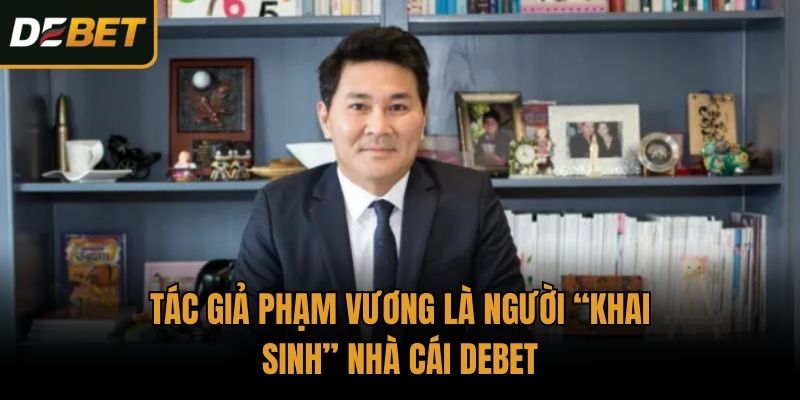 Tác giả Phạm Vương là người “khai sinh” nhà cái Debet