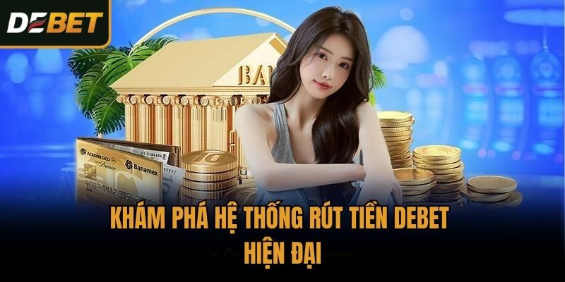Khám phá hệ thống rút tiền Debet hiện đại