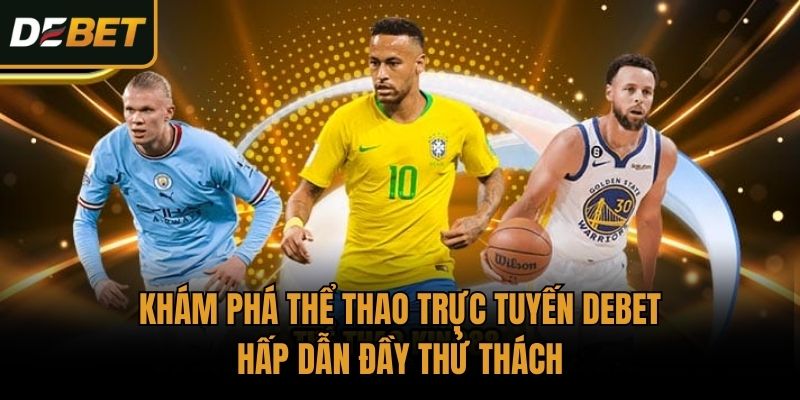 Khám phá thể thao trực tuyến Debet hấp dẫn đầy thử thách
