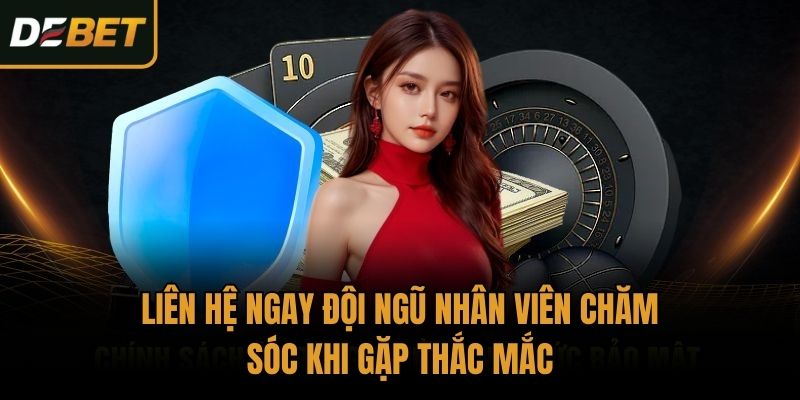 Liên hệ ngay đội ngũ nhân viên chăm sóc khi gặp thắc mắc