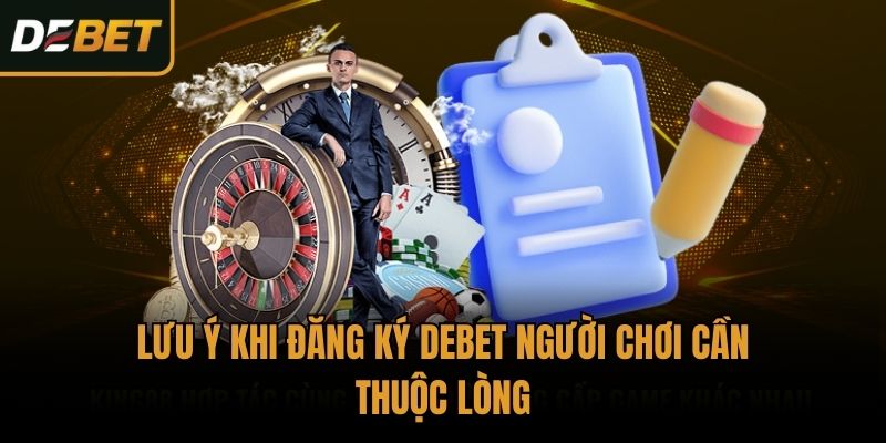 Lưu ý khi đăng ký Debet người chơi cần thuộc lòng