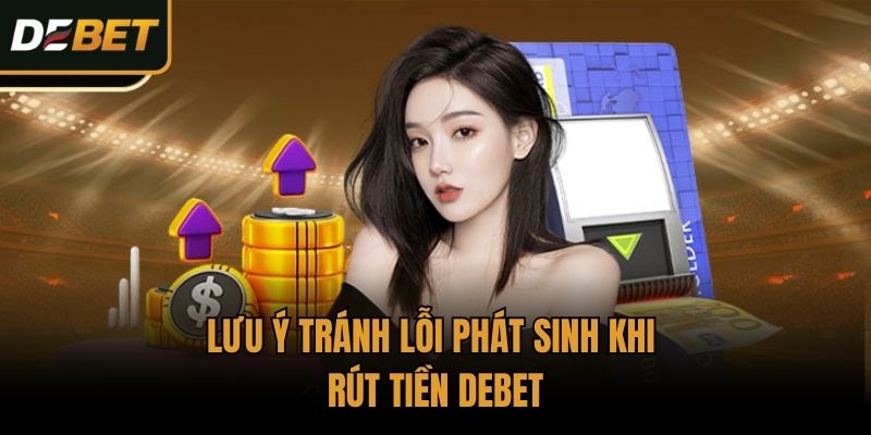 Lưu ý tránh lỗi phát sinh khi rút tiền Debet