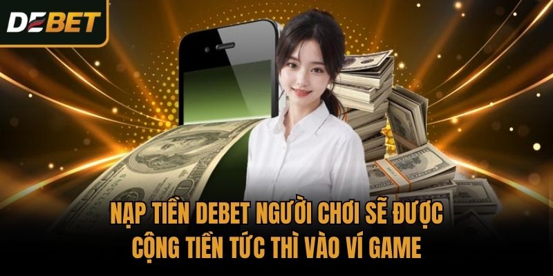 Nạp tiền Debet người chơi sẽ được cộng tiền tức thì vào ví game