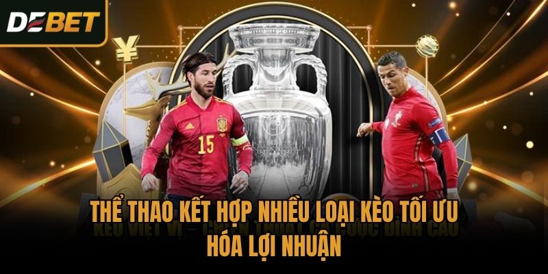Thể thao kết hợp nhiều loại kèo tối ưu hóa lợi nhuận
