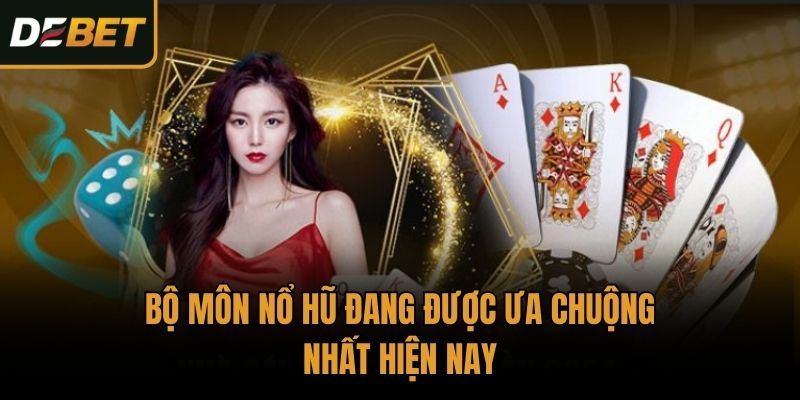 Bộ môn nổ hũ đang được ưa chuộng nhất hiện nay
