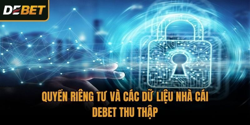 Quyền riêng tư và các dữ liệu nhà cái Debet thu thập