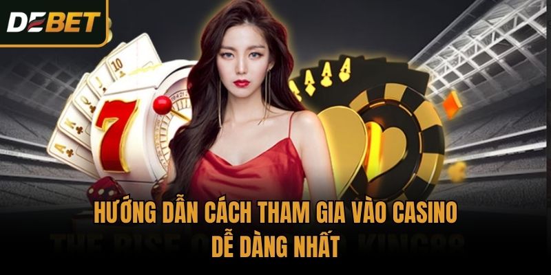 Hướng dẫn cách tham gia vào casino dễ dàng nhất