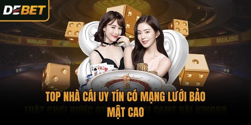 Top nhà cái uy tín có mạng lưới bảo mật cao