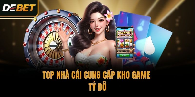 Top nhà cái cung cấp kho game tỷ đô