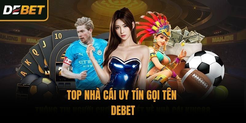 Top nhà cái uy tín gọi tên Debet