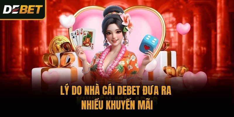 Lý do nhà cái Debet đưa ra nhiều khuyến mãi