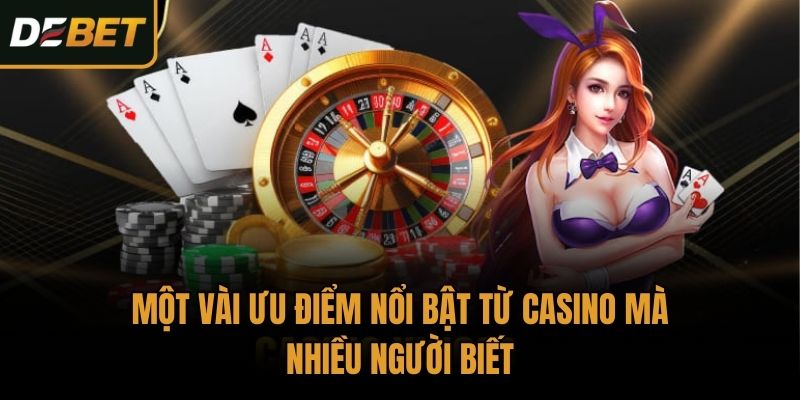 Một vài ưu điểm nổi bật từ casino mà nhiều người biết