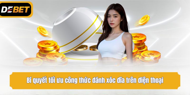 Bí quyết tối ưu công thức đánh xóc đĩa trên điện thoại