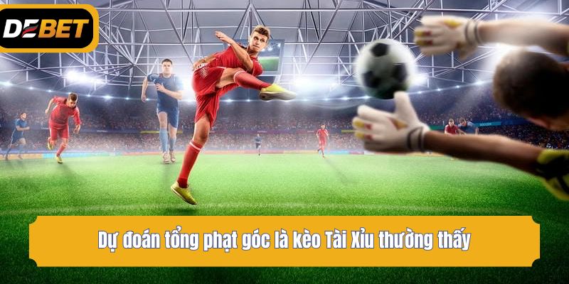 Dự đoán tổng phạt góc là kèo Tài Xỉu thường thấy