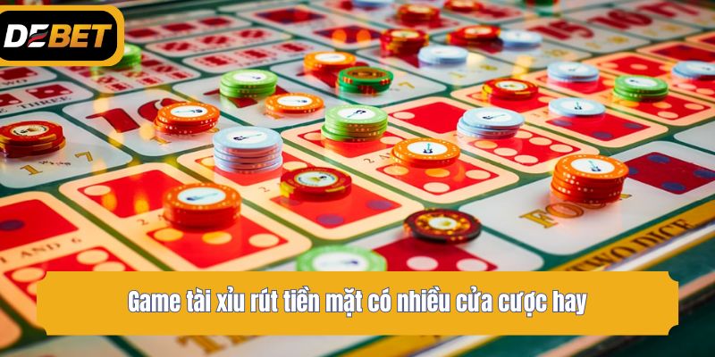 Game tài xỉu rút tiền mặt có nhiều cửa cược hay