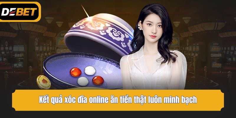 Kết quả xóc đĩa online ăn tiền thật luôn minh bạch