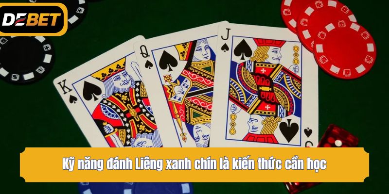 Kỹ năng đánh Liêng xanh chín là kiến thức cần học