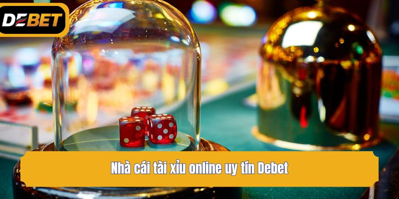 Nhà cái tài xỉu online uy tín Debet