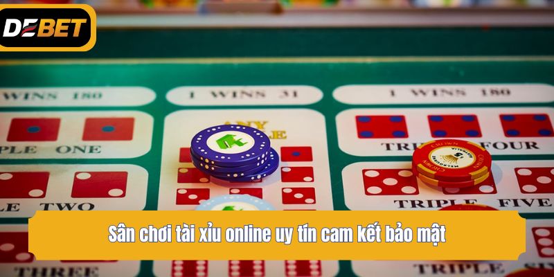Sân chơi tài xỉu online uy tín cam kết bảo mật