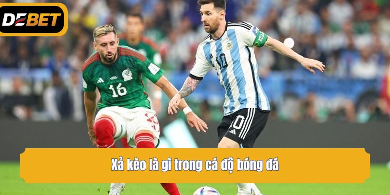 Xả kèo là gì trong cá độ bóng đá?