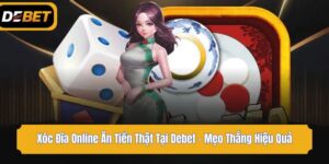 Xóc Đĩa Online Ăn Tiền Thật Tại Debet - Mẹo Thắng Hiệu Quả